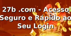 27b .com - Acesso Seguro e Rápido ao Seu Login